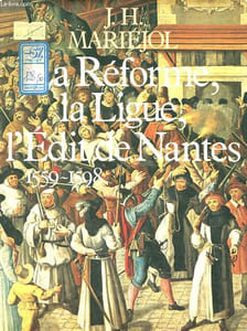 La Réforme et la Ligue - L'édit de Nantes - 1559-1598 - Collection Monumenta Historiae.