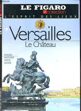 Le Figaro collection L'esprit des lieux n°1 - Versailles, le Château - Rêves de pierre - Le songe du Roi-Soleil - Le théatre du Pouvoir - Les ...
