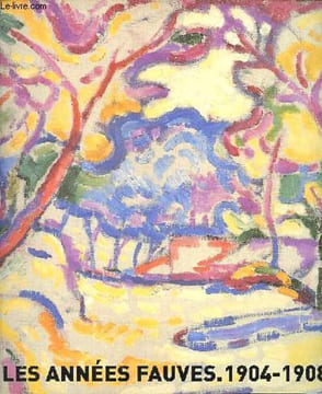 Les années fauves - 1904-1908.. Collectif