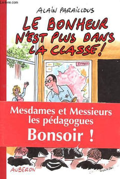 Le bonheur n'est plus dans la classe ! - Dédicacé par l'auteur.. Paraillous Alain