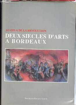 Au-delà de la Révolution - Deux siècles d'arts à Bordeaux.. Collectif