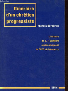 Itinéraire d'un chrétien progressiste - L'histoire de J.-F. Lambert, ancien dirigeant du CCFD et d'Amnesty.