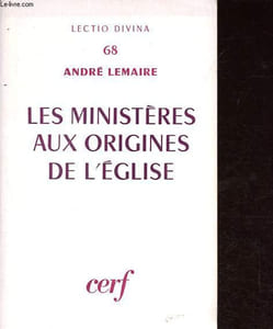 Les ministères aux origines de l'église - Naissance de la triple hiérarchie: évêques, presbytres, diacres - Collection Lectio divina n°68.