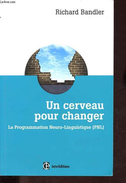 Un cerveau pour changer - La programmation Neuro-linguistique (PNL).. Bandler Richard