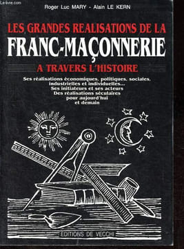 Les grandes réalisations de la franc-maçonnerie à travers l'Histoire.. Mary Roger Luc, Le Kern Alain