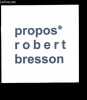 Propos*.. Bresson Robert
