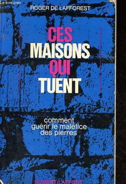 Ces maisons qui tuent - Comment guérir le maléfice des pierres.. de Lafforest Roger
