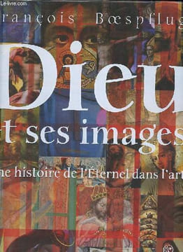 Dieu et ses images - Une histoire de l'Eternel dans l'art.. Boespflug François