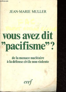 "Vous avez dit ""pacifisme""? - De la menace nucléaire à la défense civile non-violente.". Muller Jean-Marie