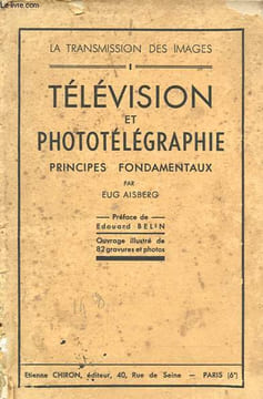 La transmission des images, Tome I: Télévision et phototélégraphie - Principes fondamentaux.. Aisberg Eug