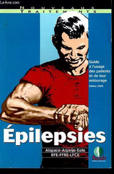 Epilepsies - Guide à l'usage des patients et de leur entourage - Collection Nouveaux traitements.. Aispace, Arpeije, BFE, Eole, FFRE, LFCE