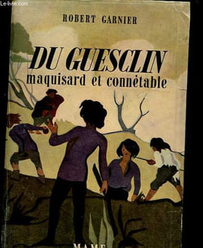 Du Gesclin - Maquisard et connétable.. Garnier Robert