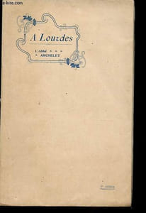 A Lourdes - Les apparitions de 1858 - Histoire - Ascétisme - Psychologie.