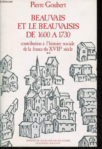 Beauvais et le beauvaisis de 1600 à 1730 - Contribution à l'histoire sociale de la France du XVIIe siècle.