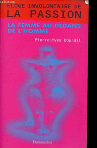 Eloge involontaire de la passion ou La femme au-dedans de l'homme.