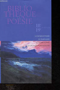 La bibliothèque de poésie - 18e/19e siècle: Le romantisme - Le parnasse - Le symbolisme - Les grands fondateurs.
