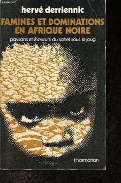Famines et dominations en Afrique Noire - Paysans et éleveurs du Sahel sous le joug.. Derriennic Hervé