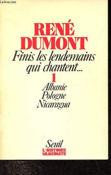 Finis les lendemains qui chantent - Tome 1: Albanie, Pologne, Nicaragua - Finis pour tous les mondes - Collection L'Histoire immédiate.. Dumont René