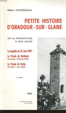 PETITE HISTOIRE D'ORADOUR SUR GLANE de la préhistoire à nos jours. ALBERT HIVERNAUD