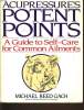 ACUPRESURE'S POTENT POINTS a guide to self care for common ailments. MICHAEL REED GACH