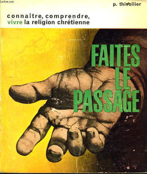 FAITES LE PASSAGE connaître, comprendre, vivre la religion chrétienne. P. THIVOLLIER