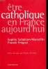 ETRE CATHOLIQUE EN FRANCE AUJOURD'HUI. SOPHIE SAHAKIAN-MARCELLIN & FRANCK FREGOSI