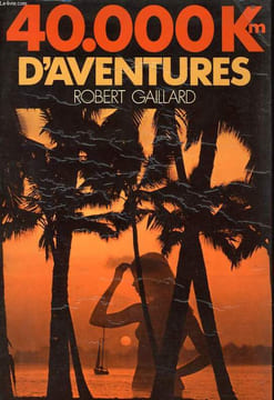 40.000 km D'AVENTURES. ROBERT GAILLARD
