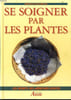 SE SOIGNER PAR LES PLANTES r&eacute;gimes et saine alimentation. COLLECTIF