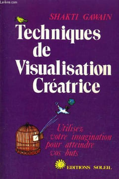 TECHNIQUES DE VISUALISATION CREATRICE - UTILISEZ VOTRE IMAGINATION POUR ATTEINDRE VOS BUTS.. SHAKTI GAWAIN