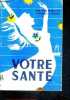 VOTRE SANTE - AVEC UNE DEUXIEME PARTIE SUR LES TRAITEMENTS NATURELS ET L'HYDROTHERAPIE PAR EUNICE NOUALY ET UNE TROISIEME SUR LES PLANTES MEDICINALES ...