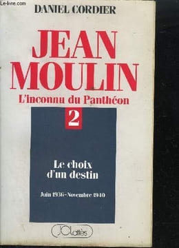 JEAN MOULIN L'INCONNU DU PANTHEON 2 - LE CHOIX D'UN DESTIN - JUIN 1936 - NOVEMBRE 1940 TOME 2. CORDIER D.