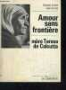 AMOUR SANS FRONTIERE : MERE TERESA DE CALCUTTA. GORREE GEORGES / BARBIER JEAN