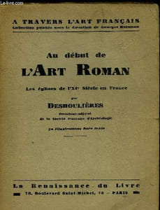 AU DEBUT DE L'ART ROMAN LES EGLISES DE L'XIE SIECLE EN FRANCE - COLLECTION A TRAVERS L'ART FRANCAIS.