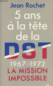 5 ans à la tête de la DST - 1967-1972 La mission impossible
