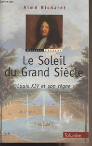 Le soleil du Grand Siècle - Louis XIV et son règne