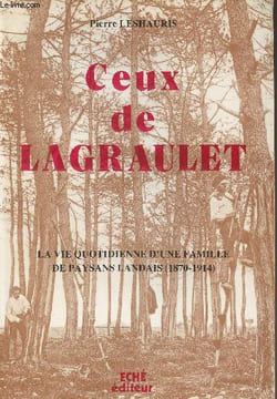 Ceux de Lagraulet - La vie quotidienne d'une famille de paysans landais (1870-1914). Leshauris Pierre