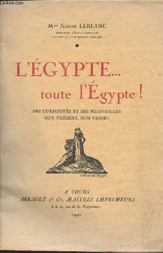 L'Egypte...toute l'Egypte ! Ses curiosités et ses merveilles, son présent, son passé !. Leblanc Jeanne