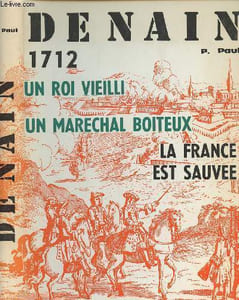 Denain 1712 - Un Roi vieilli, un maréchal boiteux - La France est sauvée