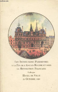 Les institutions parisiennes à la fin de l'ancien régime et sous la révolution française - Colloque 13 octobre 1989