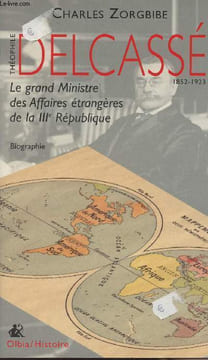 Théophile Delcassé 1852-1923 - Le grand ministre des affaires étrangères de la IIIe république. Zorgbibe Charles