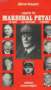 Auprès du Maréchal Pétain - Le chef, le politique, l'homme