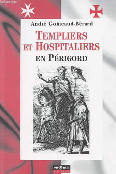 Templiers et hospitaliers en Périgord. Goineaud-Bérard André