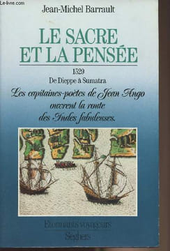 "Le sacre et la pensée 1529 De Dieppe à Sumatra - Les capitaines-poètes de Jean Ango ouvrent la route des Indes fabuleuses - collection ""Etonnants ...