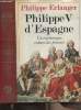 Philippe V d'Espagne - Un roi baroque, esclave des femmes. Erlanger Philippe
