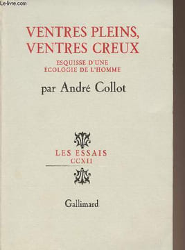 "Ventres pleins, ventres creux - esquisse d'une écologie de l'homme - collection ""Les essais""". Collot André
