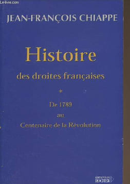 Histoire des droites françaises - De 1789 au Centenaire de la Révolution. Chiappe Jean-François