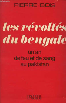 Les révoltes du bengale - Un an de feu et de sang au Pakistan. Bois Pierre