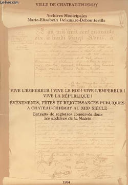Ville de Château-Thierry - Archives municipales Mari-Elisabeth Delamare-Deboutteville - Vive l'empereur! Vive le roi! Vive l'empereur! Vive la ...