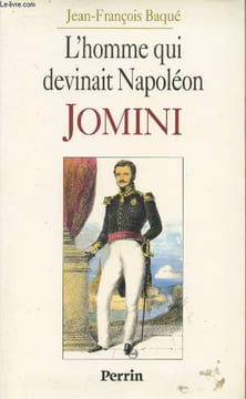 L'homme qui devinait Napoléon - Jomini. Baqué Jean-François