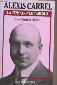 Alexis Carrel, la tentation de l'absolu